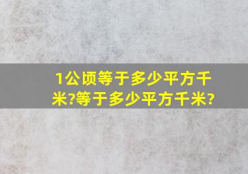 1公顷等于多少平方千米?等于多少平方千米?