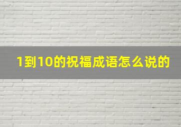 1到10的祝福成语怎么说的