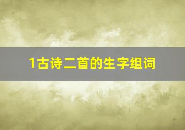 1古诗二首的生字组词