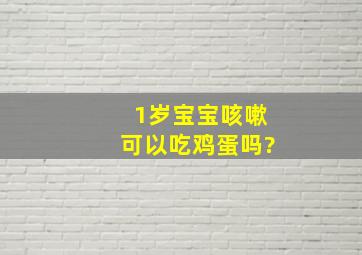 1岁宝宝咳嗽可以吃鸡蛋吗?