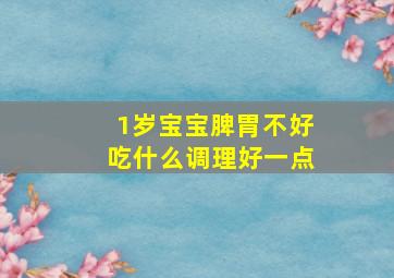 1岁宝宝脾胃不好吃什么调理好一点