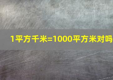 1平方千米=1000平方米对吗