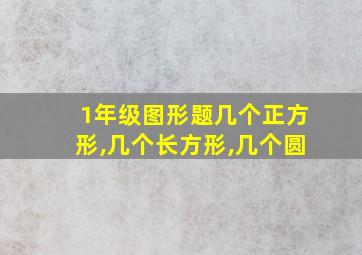 1年级图形题几个正方形,几个长方形,几个圆