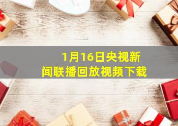 1月16日央视新闻联播回放视频下载