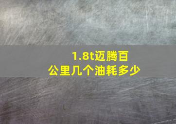 1.8t迈腾百公里几个油耗多少