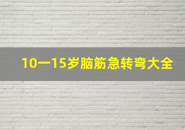 10一15岁脑筋急转弯大全