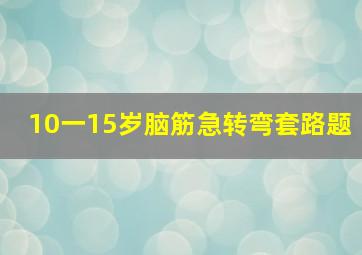 10一15岁脑筋急转弯套路题