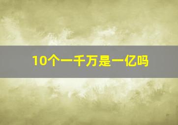 10个一千万是一亿吗