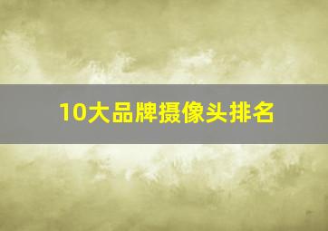 10大品牌摄像头排名