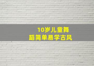 10岁儿童舞蹈简单易学古风