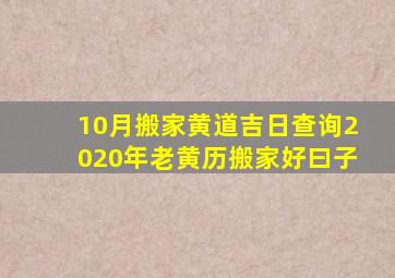 10月搬家黄道吉日查询2020年老黄历搬家好曰子