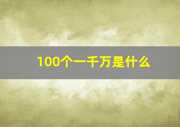 100个一千万是什么