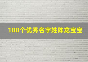 100个优秀名字姓陈龙宝宝