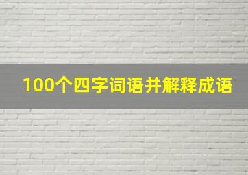 100个四字词语并解释成语