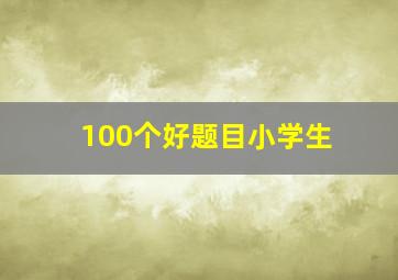 100个好题目小学生