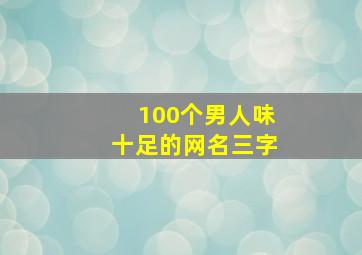 100个男人味十足的网名三字