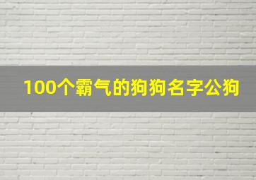 100个霸气的狗狗名字公狗