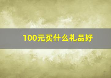 100元买什么礼品好