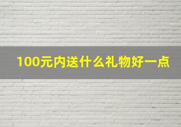 100元内送什么礼物好一点