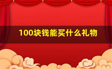 100块钱能买什么礼物