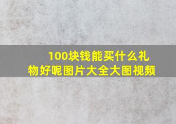 100块钱能买什么礼物好呢图片大全大图视频