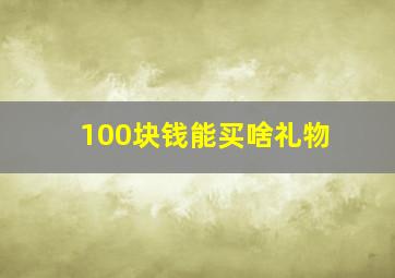 100块钱能买啥礼物