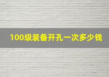 100级装备开孔一次多少钱