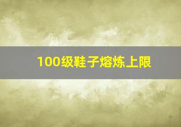 100级鞋子熔炼上限