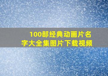 100部经典动画片名字大全集图片下载视频