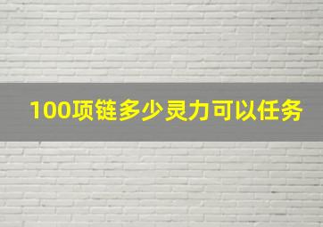 100项链多少灵力可以任务