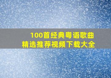 100首经典粤语歌曲精选推荐视频下载大全