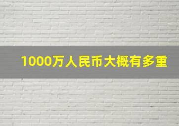 1000万人民币大概有多重