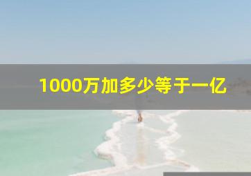 1000万加多少等于一亿