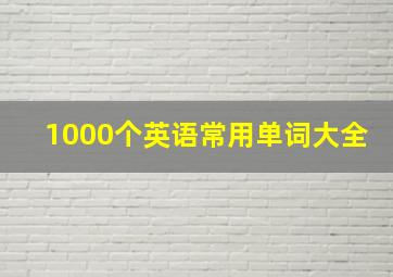 1000个英语常用单词大全