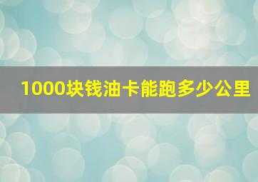 1000块钱油卡能跑多少公里