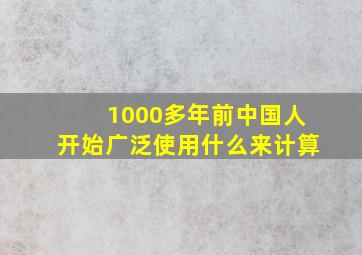 1000多年前中国人开始广泛使用什么来计算