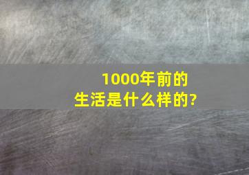 1000年前的生活是什么样的?