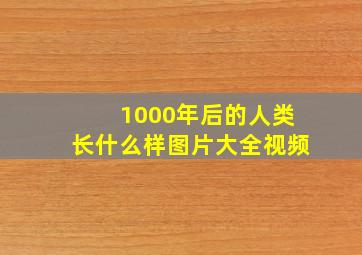 1000年后的人类长什么样图片大全视频