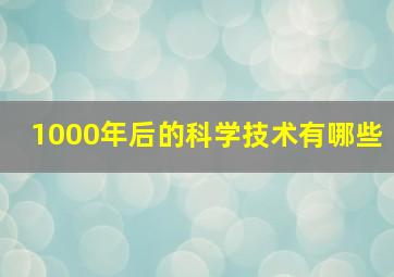 1000年后的科学技术有哪些