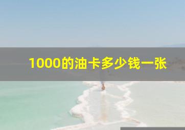 1000的油卡多少钱一张