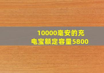 10000毫安的充电宝额定容量5800