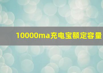 10000ma充电宝额定容量