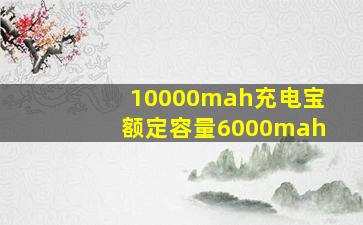 10000mah充电宝额定容量6000mah