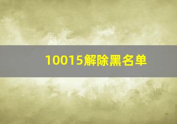 10015解除黑名单