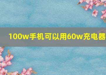 100w手机可以用60w充电器吗