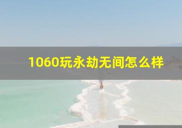 1060玩永劫无间怎么样