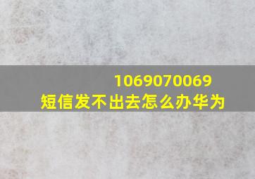 1069070069短信发不出去怎么办华为