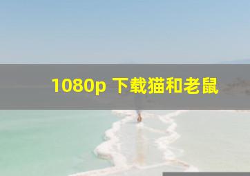 1080p 下载猫和老鼠