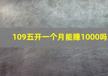 109五开一个月能赚1000吗