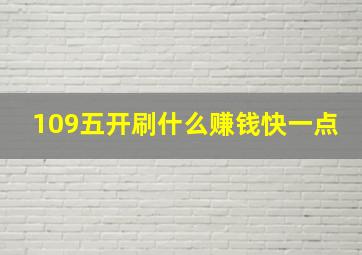 109五开刷什么赚钱快一点